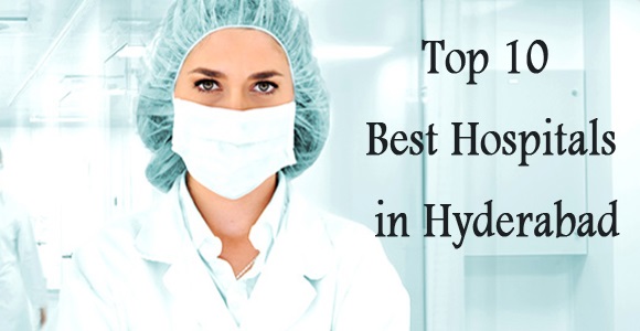 List of Top 10 Famous Hospitals in Hyderabad